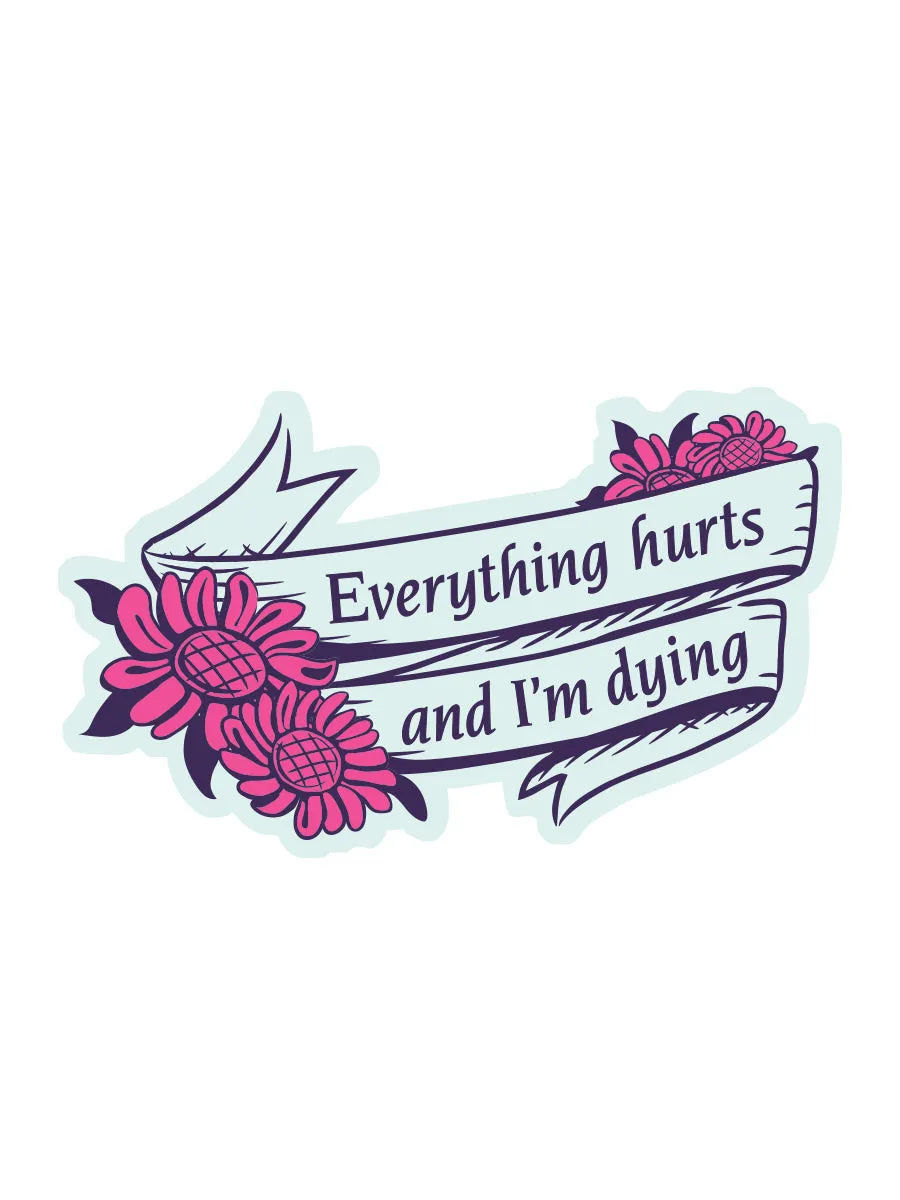 EVERYTHING HURTS AND I'M DYING VINYL STICKER