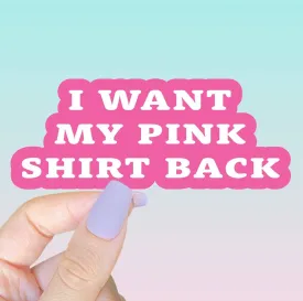 I Want My Pink Shirt Back Sticker